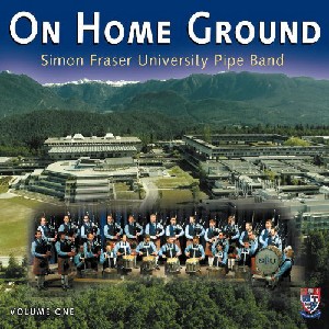 Simon Fraser University Pipe Band - On Home Ground Volume 1