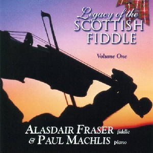 Alasdair Fraser & Paul Machlis - Legacy of the Scottish Fiddle Volume 1