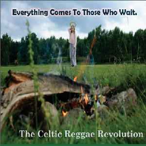 Celtic Reggae Revolution - Everything Comes to Those Who Wait