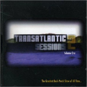 Transatlantic Sessions - The Original Transatlantic Sessions 2: Volume One Transatlantic Sessions - The Original Transatlantic Sessions 2: Volume One