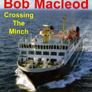 Bob MacLeod - Crossing The Minch Bob MacLeod - Crossing The Minch