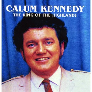 Calum Kennedy - The King Of The Highlands