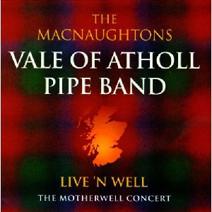 MacNaughtons Vale of Atholl Pipe Band - Live 'n Well: The Motherwell Concert MacNaughtons Vale of Atholl Pipe Band - Live 'n Well: The Motherwell Concert