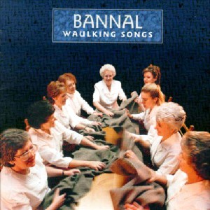 Bannal - Waulking Songs Bannal - Waulking Songs