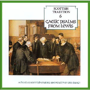 Scottish Tradition Series - Scottish Tradition Volume 6: Gaelic Psalms From Lewis
