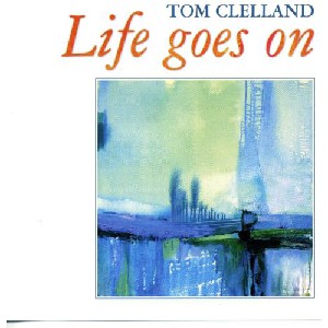 Tom Clelland - Life goes on Tom Clelland - Life goes on