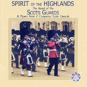 Band Of The Scots Guards - Spirit of the Highlands Band Of The Scots Guards - Spirit of the Highlands