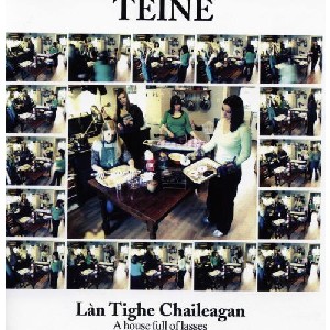 Teine - Lan Tighe Chaileagan (A house full of lasses)