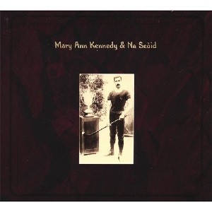 Mary Ann Kennedy - Mary Ann Kennedy & Na Seoid Mary Ann Kennedy - Mary Ann Kennedy & Na Seoid