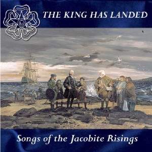 Various Artists - The King Has Landed - Songs of the Jacobite Risings Various Artists - The King Has Landed - Songs of the Jacobite Risings