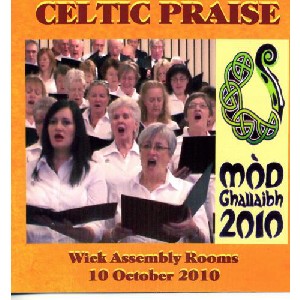 Various Artists - Celtic Praise - Mod Ghallaibh - Caithness Mod 2010 Various Artists - Celtic Praise - Mod Ghallaibh - Caithness Mod 2010