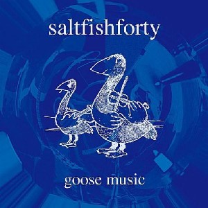 Saltfishforty - Goose Music Saltfishforty - Goose Music