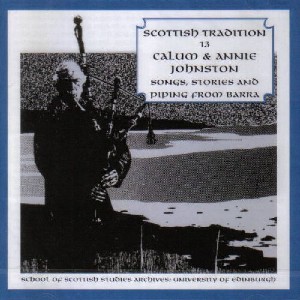 Scottish Tradition Series - Scottish Tradition Volume 13: Calum & Annie Johnston - Songs, Stories & Piping From Barra Scottish Tradition Series - Scottish Tradition Volume 13: Calum & Annie Johnston - Songs, Stories & Piping From Barra
