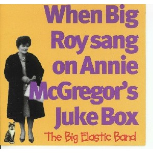 Big Elastic Band - When Big roy Sang on Annie MacGregor's Juke Box