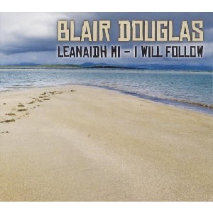 Blair Douglas - Leanaidh Mi ( I Will Follow )