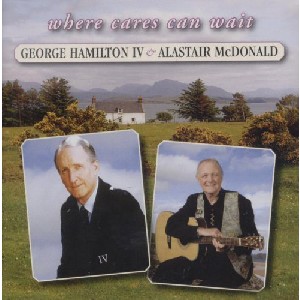 George Hamilton IV & Alastair McDonald - Where Cares Can Wait