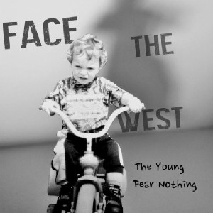 Face the West - The Young Fear Nothing Face the West - The Young Fear Nothing