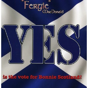 Fergie MacDonald - Yes is the Vote for Bonnie Scotland Fergie MacDonald - Yes is the Vote for Bonnie Scotland
